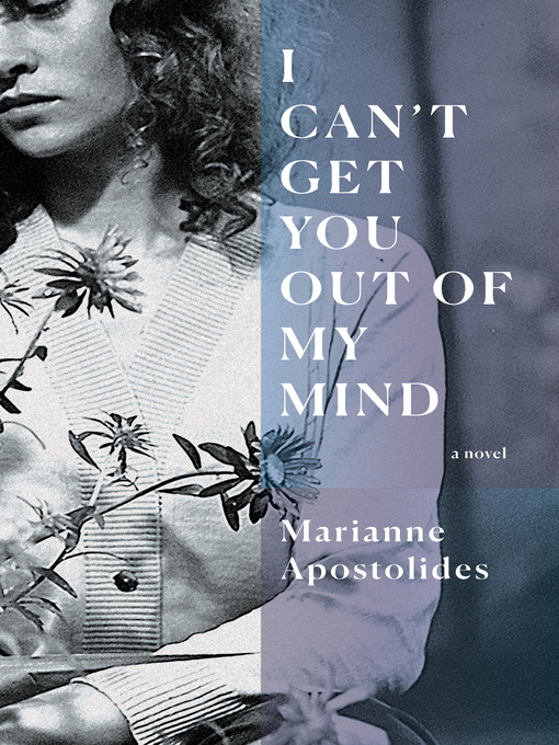 Title details for I Can't Get You Out of My Mind by Marianne Apostolides - Available
